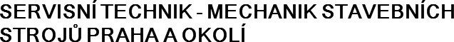 SERVISNÍ TECHNIK - MECHANIK STAVEBNÍCH STROJŮ PRAHA A OKOLÍ