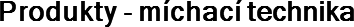 Produkty - míchací technika