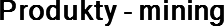 Produkty - mining