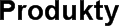 Produkty